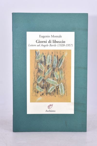 MONTALE, Eugenio. GIORNI DI LIBECCIO. LETTERE AD ANGELO BARILE (1920-1957). 2002.  - Asta Libri antichi, rarit bibliografiche e prime edizioni del '900 - Associazione Nazionale - Case d'Asta italiane