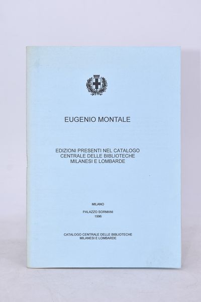 EUGENIO MONTALE. EDIZIONI PRESENTI NEL CATALOGO CENTRALE DELLE BIBLIOTECHE MILANESI E LOMBARDE. PALAZZO SORMANI. 1996.  - Asta Libri antichi, rarit bibliografiche e prime edizioni del '900 - Associazione Nazionale - Case d'Asta italiane