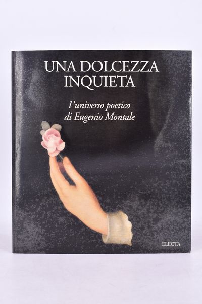 UNA DOLCEZZA INQUIETA. L'UNIVERSO POETICO DI EUGENIO MONTALE. 1996.  - Asta Libri antichi, rarit bibliografiche e prime edizioni del '900 - Associazione Nazionale - Case d'Asta italiane