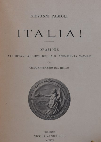 PASCOLI, Giovanni. ITALIA! ORAZIONE AI GIOVANI ALLIEVI DELLA REALE ACCADEMIA NAVALE NEL CINQUANTENARIO DEL REGNO. 1911.  - Asta Libri antichi, rarit bibliografiche e prime edizioni del '900 - Associazione Nazionale - Case d'Asta italiane