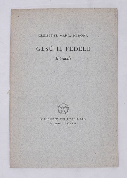 REBORA, Clemente. GESÙ IL FEDELE. IL NATALE. 1956.  - Asta Libri antichi, rarit bibliografiche e prime edizioni del '900 - Associazione Nazionale - Case d'Asta italiane