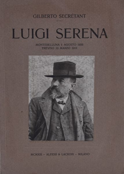 SECRETANT, Gilberto. LUIGI SERENA. MONTEBELLUNA, 1 AGOSTO 1855 TREVISO, 12 MARZO 1911. 1913.  - Asta Libri antichi, rarit bibliografiche e prime edizioni del '900 - Associazione Nazionale - Case d'Asta italiane