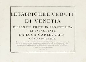 LUCA CARLEVARIJS - Le fabbriche, e vedute / di Venetia /disegnate, poste in prospettiva, /et intagliate / da Luca Carlevariis / con privilegii.