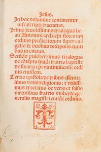 Antonino Pierozzi Antonino da Firenze - In hoc volumine continentur infrascripti tractatus. Primo deuotissimus trialogus beati Antonini archiepiscopi florentini ordinis predicatorum super euangelio de duobus discipulis euntibus in emaus. Secundo pulcherrimus trialogus de contemptu mundi fratris baptiste de finaria episcopi vintimiliensis ordinis eiusdem.