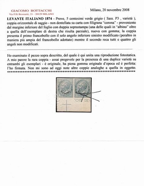 1874 - Regno dItalia - Uffici Postali allestero - Levante - Emissioni generali  - Coppia orizzontale di prove del 5 centesimi verde grigio (Sass. P3, variet) su carta gommata e con filigrana corona, non dentellate, bordo di foglio - Il primo esemplare reca solo l'angolo inferiore sinistro modificato ed in forma pi estesa delle normali modifiche sui francobolli emessi. Il secondo esemplare non presenta alcun angolo modificato - Le soprastampe ESTERO sono doppie, una delle quali in albino. Sul secondo esemplare si nota soprastampa parziale.  - Asta Filatelia e Storia Postale - Associazione Nazionale - Case d'Asta italiane