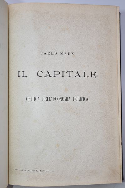 Marx, Karl IL CAPITALE. CRITICA DELL'ECONOMIA POLITICA. [BIBLIOTECA DELL'ECONOMISTA: RACCOLTA DELLE PIÙ PREGIATE OPERE MODERNE ITALIANE E STRANIERE DI ECONOMIA POLITICA, VOL. 9, P. 2. Torino, 1886, Unione Tipografico-Editrice.  - Asta Libri Rari & Manoscritti del XVI Secolo - Associazione Nazionale - Case d'Asta italiane