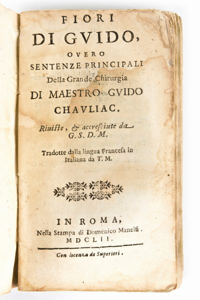 [Medicina] Chauliac, Guy de : Fiori di Guido, overo Sentenze principali della grande chirurgia. Riviste, & accresciute... In Roma, nella stampa di Domenico Manelfi, 1652  - Asta Libri Rari & Manoscritti del XVI Secolo - Associazione Nazionale - Case d'Asta italiane