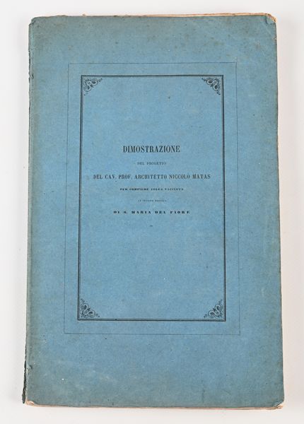 Dimostrazione del progetto del Cav. Prof. Architetto Niccolò Matas per compiere colla facciata la insigne basilica di S. Maria del Fiore  - Asta Libri Antichi e Stampe - Associazione Nazionale - Case d'Asta italiane