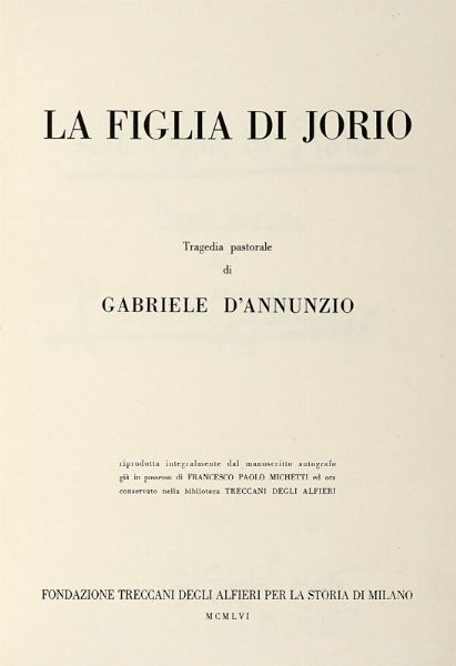 Gabriele D'Annunzio : La figlia di Iorio tragedia pastorale [...] riprodotta integralmente dal manoscritto autografo gi in possesso di Francesco Paolo Michetti...  - Asta Libri, Autografi e Manoscritti - Associazione Nazionale - Case d'Asta italiane