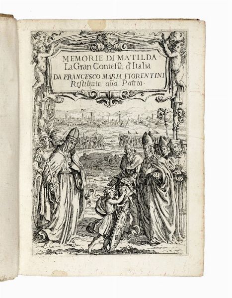 FRANCESCO MARIA FIORENTINI : Memorie di Matilda la Gran Contessa propugnacolo della chiesa con le particolari notitie della sua vita e con l'antica serie degli antenati...  - Asta Libri, Autografi e Manoscritti - Associazione Nazionale - Case d'Asta italiane