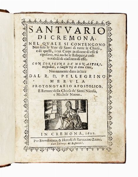 PELLEGRINO MERULA : Santuario di Cremona, nel quale si contengono non solo le vite d Santi di tutte le chiese, e di quelli, i cui corpi in alcune di esse si riposano, ma anche le reliquie, e cose notabili di ciascuna di esse...  - Asta Libri, Autografi e Manoscritti - Associazione Nazionale - Case d'Asta italiane