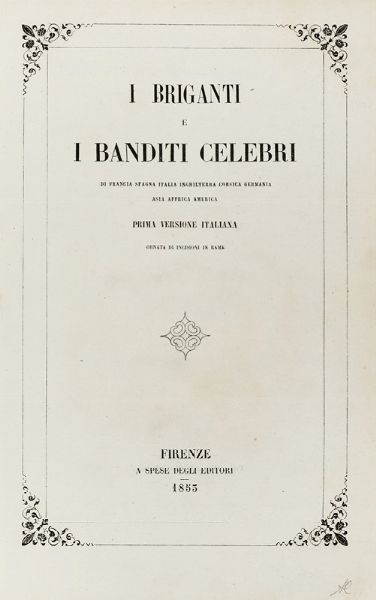 I briganti e i banditi celebri di Francia, Spagna, Italia, Inghilterra, Corsica, Germania, Asia, Africa, America. Prima versione italiana ornata di incisioni in rame.  - Asta Libri, Autografi e Manoscritti - Associazione Nazionale - Case d'Asta italiane