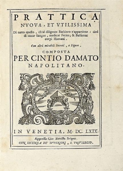 CINZIO (D') AMATO : Prattica nuova, et utilissima di tutto quello, ch'al diligente barbiero s'appartiene: cioe di cavar sangue, medicar ferite; & balsamar corpi humani. Con altri mirabili secreti, e figure.  - Asta Libri, Autografi e Manoscritti - Associazione Nazionale - Case d'Asta italiane