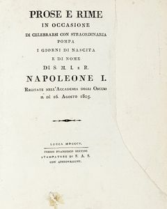 NAPOLEONE I NAPOLEONE I - Prose e rime in occasione di celebrarsi con straordinaria pompa i giorni di nascita e di nome di S.M.I. e R. Napoleone I recitate nell'Accademia degli Oscuri il d 16. agosto 1805.