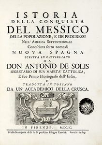 ANTONIO (DE) SOLIS Y RIVADENEYRA - Istoria della conquista del Messico della popolazione, e de' progressi nell'America Settentrionale conosciuta sotto nome di Nuova Spagna...