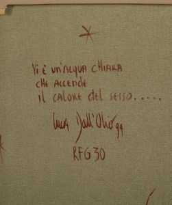 DALL'OLIO LUCA (n. 1958) : VI E' UN'ACQUA CHIARA CHE ACCENDE IL CALORE DEL SESSO  - Asta Asta 499 | ARTE MODERNA E CONTEMPORANEA Virtuale - Associazione Nazionale - Case d'Asta italiane