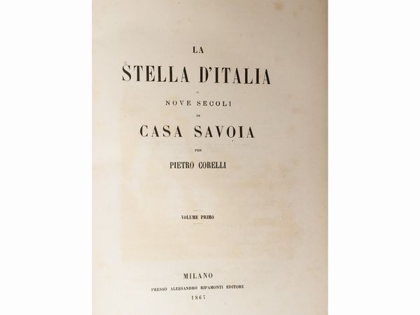Pietro Corelli, La Stella d'Italia, o Nove secoli di casa Savoia  - Asta Due case fiorentine - Associazione Nazionale - Case d'Asta italiane