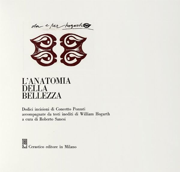 CONCETTO POZZATI : L'anatomia della bellezza. Dodici incisioni [...] accompagnate da testi di William Hogarth.  - Asta Libri, autografi e manoscritti - Associazione Nazionale - Case d'Asta italiane