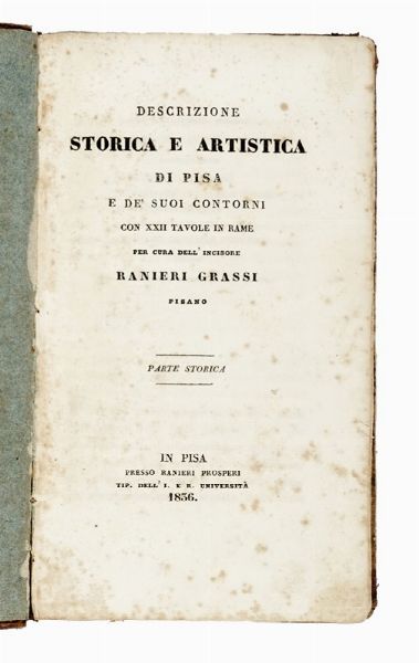 RANIERI GRASSI : Descrizione storica e artistica di Pisa e de' suoi contorni: con 22 tavole in rame...  - Asta Libri, autografi e manoscritti - Associazione Nazionale - Case d'Asta italiane