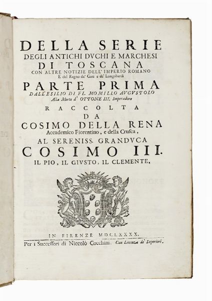 COSIMO DELLA RENA : Della serie degli antichi duchi e marchesi di Toscana con altre notizie dell'imperio romano e del regno de' Goti e de' Longobardi parte prima...  - Asta Libri, autografi e manoscritti - Associazione Nazionale - Case d'Asta italiane