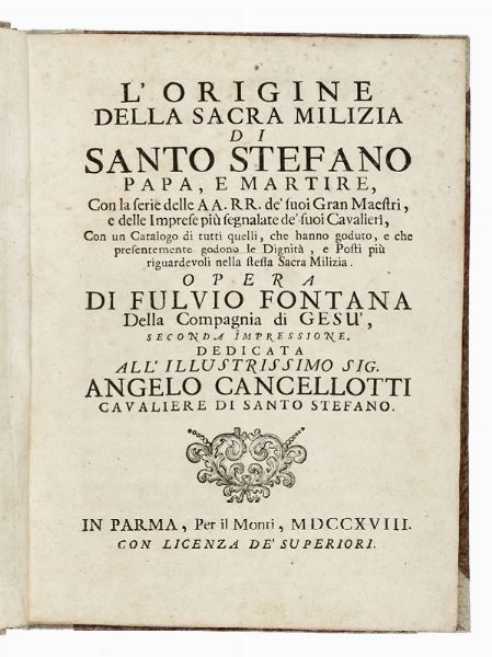 FULVIO FONTANA : L'origine della sacra milizia di Santo Stefano papa, e martire con la serie delle AA. RR. de suoi Gran Maestri, e delle imprese pi segnalate de suoi cavalieri.  - Asta Libri, autografi e manoscritti - Associazione Nazionale - Case d'Asta italiane