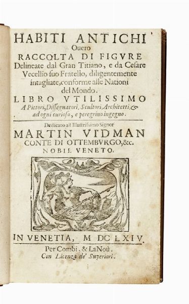 CESARE VECELLIO : Habiti antichi ouero Raccolta di figure delineate dal gran Titiano, e da Cesare Vecellio suo fratello, diligentemente intagliate, conforme alle nationi del mondo...  - Asta Libri, autografi e manoscritti - Associazione Nazionale - Case d'Asta italiane