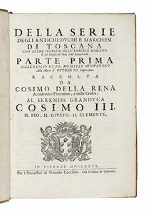 COSIMO DELLA RENA - Della serie degli antichi duchi e marchesi di Toscana con altre notizie dell'imperio romano e del regno de' Goti e de' Longobardi parte prima...