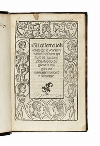 LUCIANUS - Gli dilettevoli dialogi, le vere narrationi, le facete epistole [...] di greco in vulgare novamente tradotte & historiate.