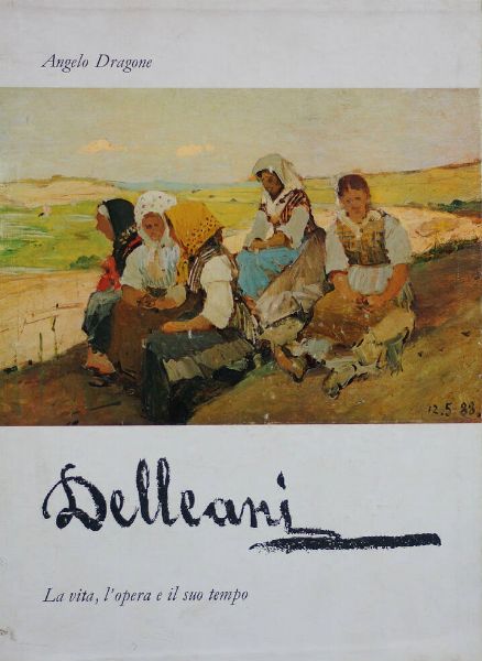 CATALOGO : Delleani - La vita  l'opera e il suo tempo  - Asta Grafica - Associazione Nazionale - Case d'Asta italiane