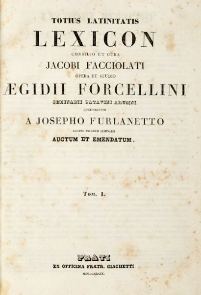 EGIDIO FORCELLINI : Totius latinitatis lexicon [...] Tom. I (- IV).  - Asta Grafica & Libri - Associazione Nazionale - Case d'Asta italiane